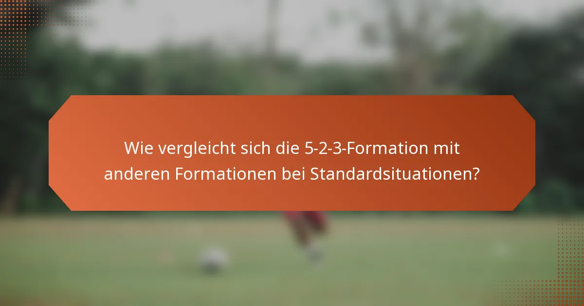 Wie vergleicht sich die 5-2-3-Formation mit anderen Formationen bei Standardsituationen?