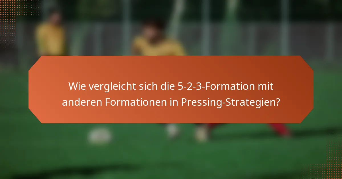Wie vergleicht sich die 5-2-3-Formation mit anderen Formationen in Pressing-Strategien?