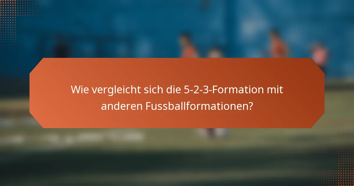 Wie vergleicht sich die 5-2-3-Formation mit anderen Fussballformationen?
